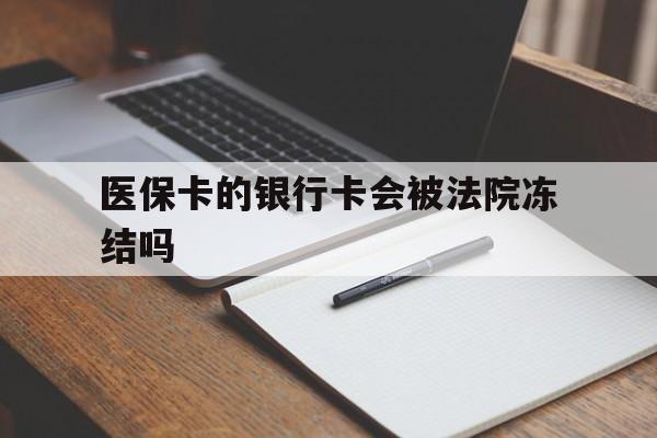 上杭最新医保卡的银行卡会被法院冻结吗方法分析(最方便真实的上杭医保卡的钱会冻结吗方法)