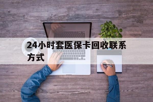 上杭最新24小时套医保卡回收联系方式方法分析(最方便真实的上杭急用钱24小时套医保卡方法)
