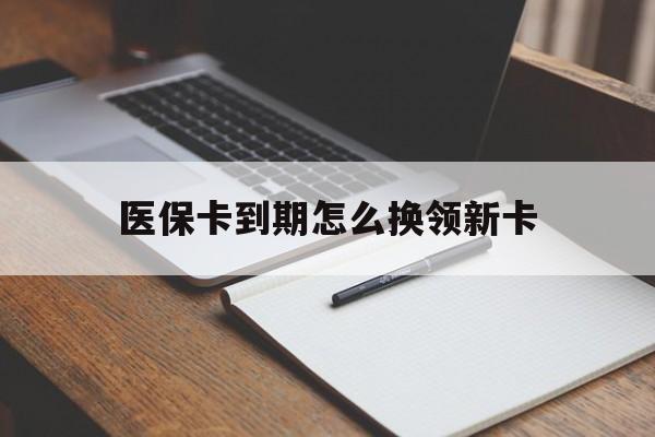 上杭最新医保卡到期怎么换领新卡方法分析(最方便真实的上杭医保卡到期了去哪里换新医保卡方法)